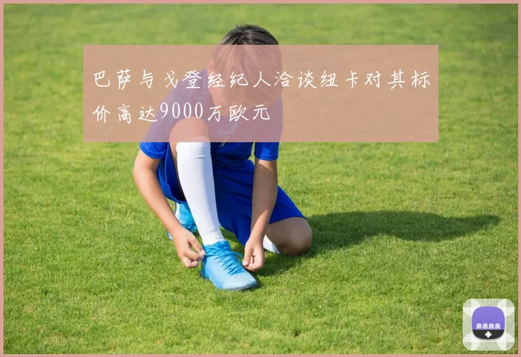 巴萨与戈登经纪人洽谈纽卡对其标价高达9000万欧元