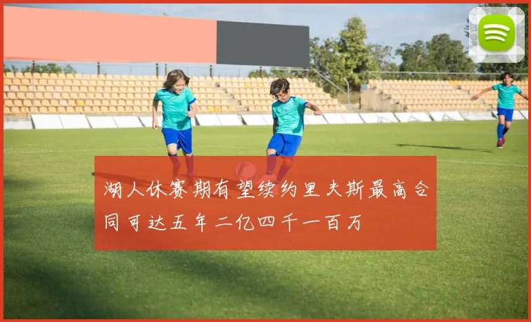 湖人休赛期有望续约里夫斯最高合同可达五年二亿四千一百万
