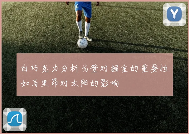 白巧克力分析戈登对掘金的重要性如马里昂对太阳的影响