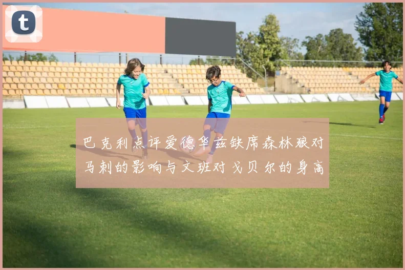 巴克利点评爱德华兹缺席森林狼对马刺的影响与文班对戈贝尔的身高压制